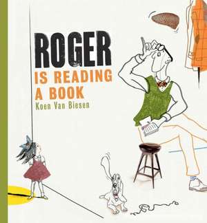 Roger Is Reading a Book: The Story of Antoine de Saint-Exupery de Koen Van Biesen