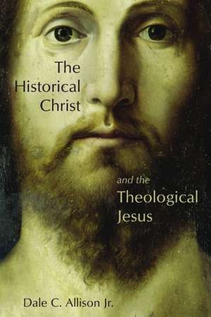 The Historical Christ and the Theological Jesus de Jr. Allison, Dale C.