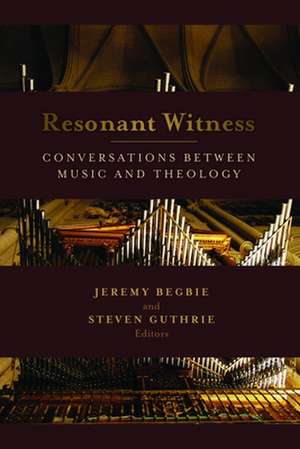 Resonant Witness: Conversations Between Music and Theology de Jeremy S. Begbie