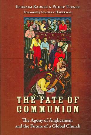 The Fate of Communion: The Agony of Anglicanism and the Future of a Global Church de Ephraim Radner