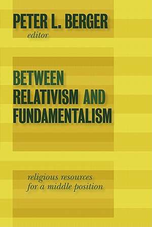 Between Relativism and Fundamentalism: Religious Resources for a Middle Position de Peter L. Berger