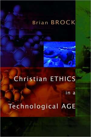 Christian Ethics in a Technological Age de Dr. Brian Brock