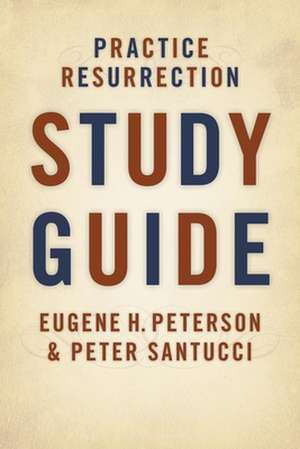 Practice Resurrection Study Guide de Eugene H. Peterson