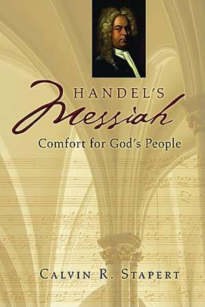 Handel's Messiah: Comfort for God's People de Calvin R. Stapert