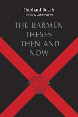 The Barmen Theses Then and Now: The 2004 Warfield Lectures at Princeton Theological Seminary de Eberhard Busch