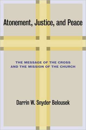 Atonement, Justice, and Peace: The Message of the Cross and the Mission of the Church de Darrin W. Snyder Belousek