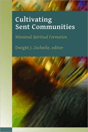 Cultivating Sent Communities: Missional Spiritual Formation de Dwight J. Zscheile