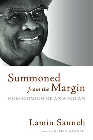 Summoned from the Margin: Homecoming of an African de Lamin Sanneh