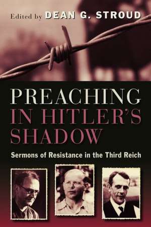 Preaching in Hitler's Shadow: Sermons of Resistance in the Third Reich de Dean G. Stroud