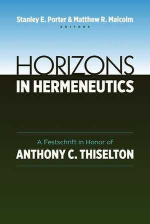 Horizons in Hermeneutics: A Festschrift in Honor of Anthony C. Thiselton de Stanley C. Porter