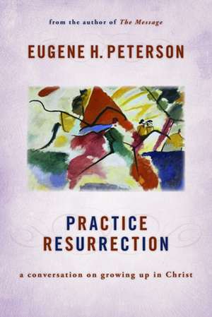 Practice Resurrection: A Conversation on Growing Up in Christ de Eugene H. Peterson