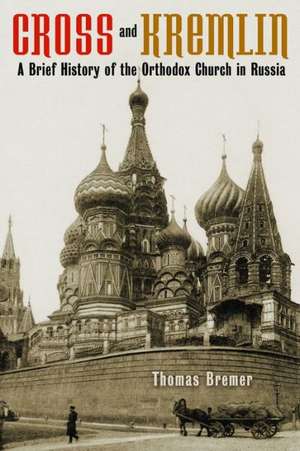 Cross and Kremlin: A Brief History of the Orthodox Church in Russia de Thomas Bremer