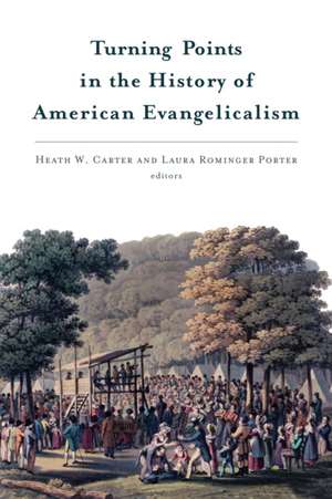 Turning Points in the History of American Evangelicalism de Heath W. Carter