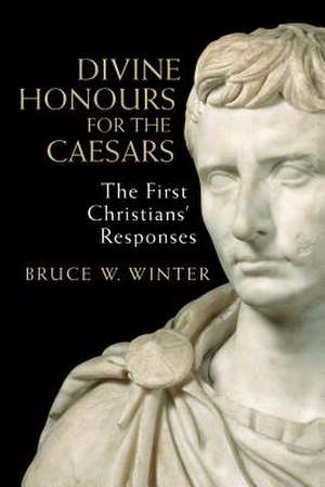 Divine Honours for the Caesars: The First Christians' Responses de Bruce W. Winter