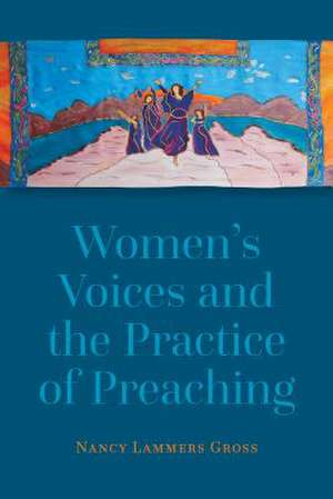 Women's Voices and the Practice of Preaching de Gross, Nancy Lammers