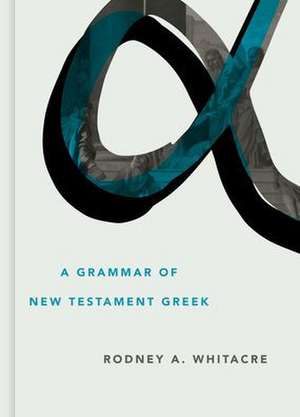 A Grammar of New Testament Greek de Rodney A. Whitacre