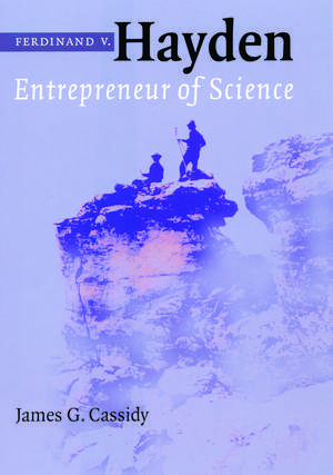 Ferdinand V. Hayden: Entrepreneur of Science de James G. Cassidy