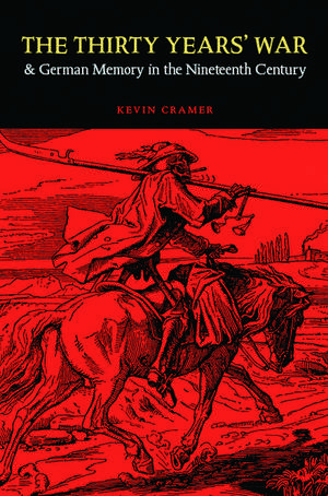 The Thirty Years' War and German Memory in the Nineteenth Century de Kevin Cramer