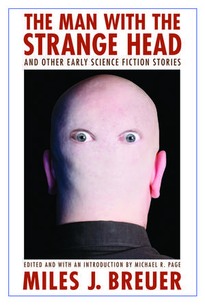 The Man with the Strange Head and Other Early Science Fiction Stories de Miles J. Breuer