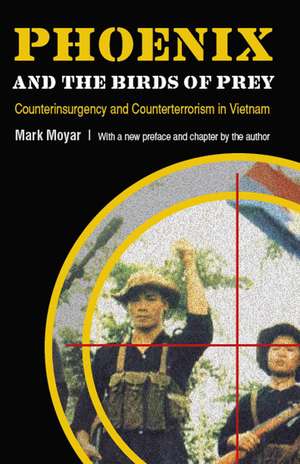 Phoenix and the Birds of Prey: Counterinsurgency and Counterterrorism in Vietnam de Mark Moyar