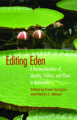 Editing Eden: A Reconsideration of Identity, Politics, and Place in Amazonia de Frank Hutchins