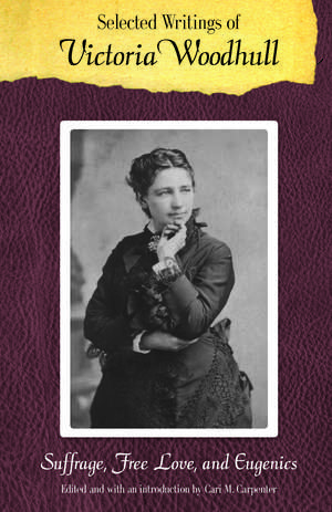 Selected Writings of Victoria Woodhull: Suffrage, Free Love, and Eugenics de Victoria C. Woodhull