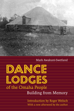 Dance Lodges of the Omaha People: Building from Memory de Mark Awakuni-Swetland