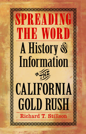 Spreading the Word: A History of Information in the California Gold Rush de Richard T. Stillson