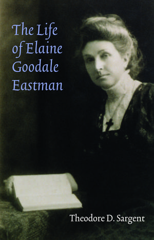 The Life of Elaine Goodale Eastman de Theodore D. Sargent