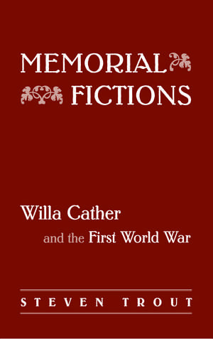 Memorial Fictions: Willa Cather and the First World War de Steven Kirk Trout