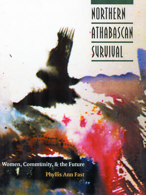 Northern Athabascan Survival: Women, Community, and the Future de Phyllis A. Fast