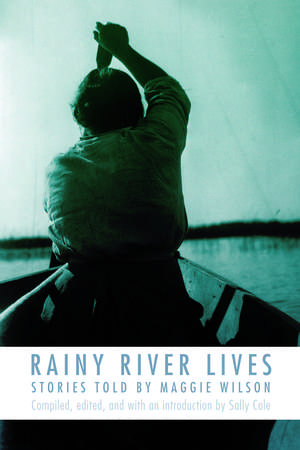 Rainy River Lives: Stories Told by Maggie Wilson de Maggie Wilson