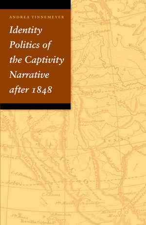 Identity Politics of the Captivity Narrative after 1848 de Andrea Tinnemeyer