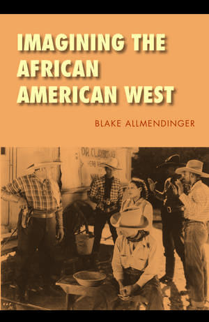 Imagining the African American West de Blake Allmendinger