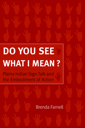 Do You See What I Mean?: Plains Indian Sign Talk and the Embodiment of Action de Brenda Farnell