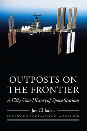 Outposts on the Frontier: A Fifty-Year History of Space Stations de Jay Chladek