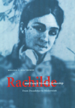 Rachilde and French Women's Authorship: From Decadence to Modernism de Melanie C. Hawthorne