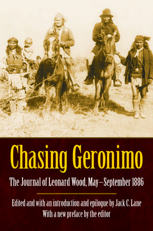 Chasing Geronimo: The Journal of Leonard Wood, May-September 1886 de Leonard Wood