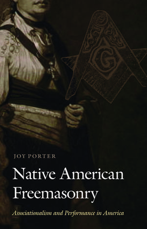 Native American Freemasonry: Associationalism and Performance in America de Joy Porter