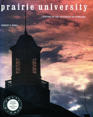 Prairie University: A History of the University of Nebraska de Robert E. Knoll