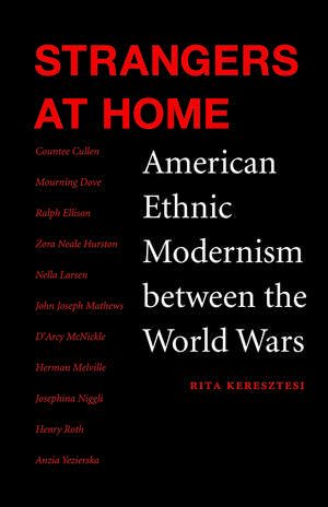 Strangers at Home: American Ethnic Modernism between the World Wars de Rita Keresztesi