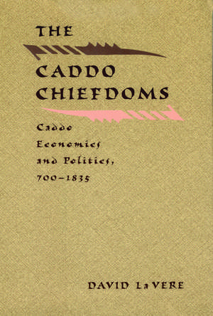 The Caddo Chiefdoms: Caddo Economics and Politics, 700-1835 de David La Vere