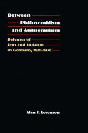 Between Philosemitism and Antisemitism: Defenses of Jews and Judaism in Germany, 1871-1932 de Alan T. Levenson
