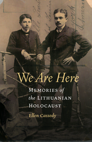 We Are Here: Memories of the Lithuanian Holocaust de Ellen Cassedy