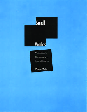 Small Worlds: Minimalism in Contemporary French Literature de Warren Motte, Jr.