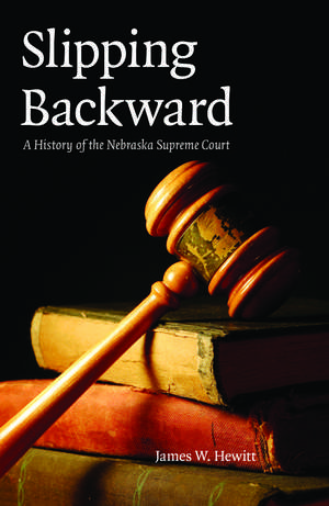 Slipping Backward: A History of the Nebraska Supreme Court de James W. Hewitt