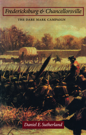 Fredericksburg and Chancellorsville: The Dare Mark Campaign de Daniel E. Sutherland