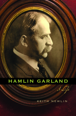 Hamlin Garland – A Life de Keith Newlin