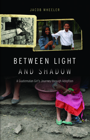 Between Light and Shadow: A Guatemalan Girl's Journey through Adoption de Mr. Jacob R. Wheeler