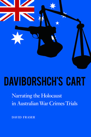 Daviborshch's Cart: Narrating the Holocaust in Australian War Crimes Trials de David Fraser